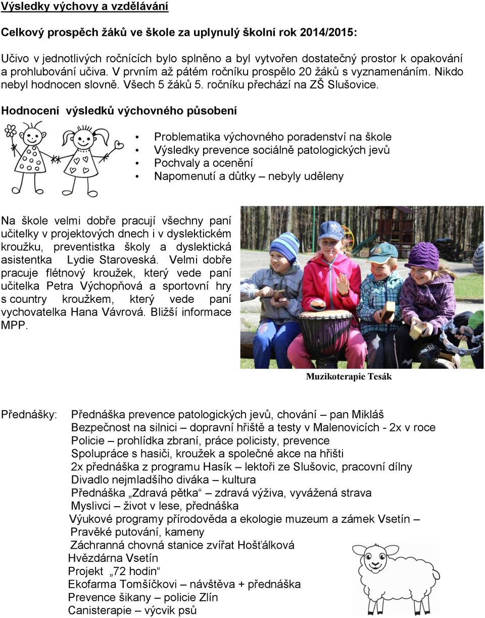 Hodnocení výsledků výchovného působení Problematika výchovného poradenství na škole Výsledky prevence sociálně patologických jevů Pochvaly a ocenění Napomenutí a důtky nebyly uděleny Na škole velmi