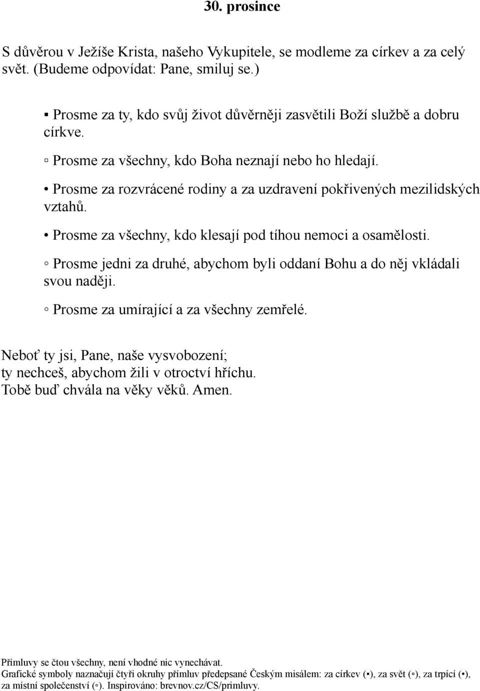 Prosme za rozvrácené rodiny a za uzdravení pokřivených mezilidských vztahů. Prosme za všechny, kdo klesají pod tíhou nemoci a osamělosti.