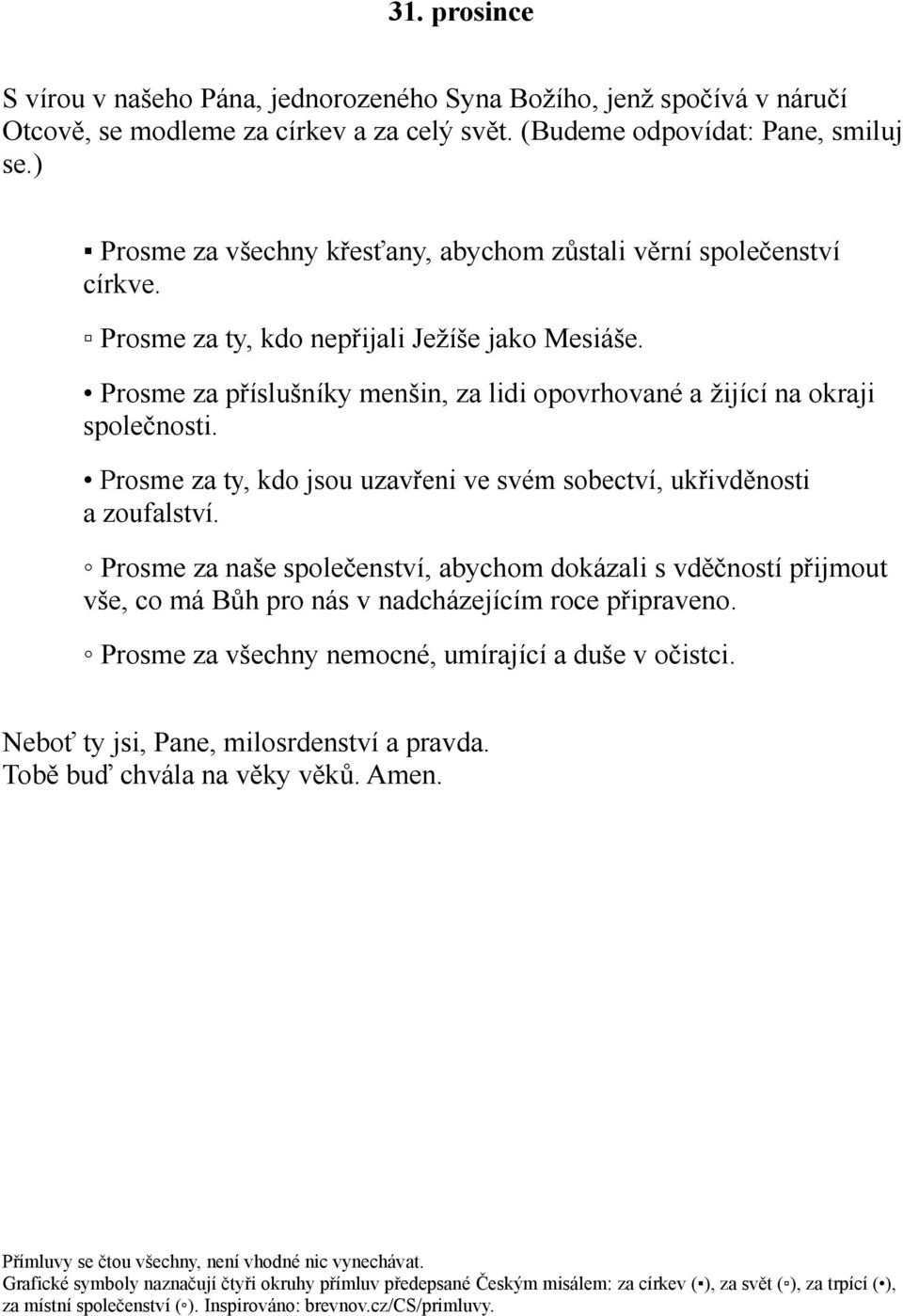 Prosme za příslušníky menšin, za lidi opovrhované a žijící na okraji společnosti. Prosme za ty, kdo jsou uzavřeni ve svém sobectví, ukřivděnosti a zoufalství.