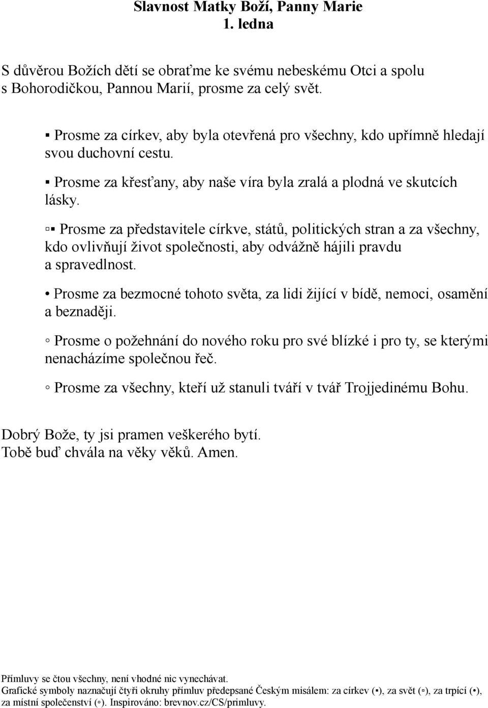 Prosme za představitele církve, států, politických stran a za všechny, kdo ovlivňují život společnosti, aby odvážně hájili pravdu a spravedlnost.