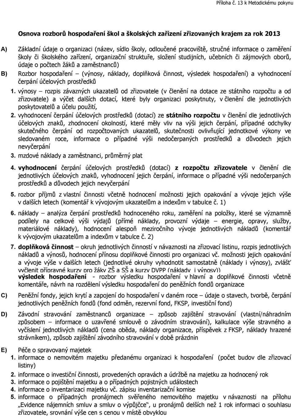 o zaměření školy či školského zařízení, organizační struktuře, složení studijních, učebních či zájmových oborů, údaje o počtech žáků a zaměstnanců) B) Rozbor hospodaření (výnosy, náklady,, výsledek