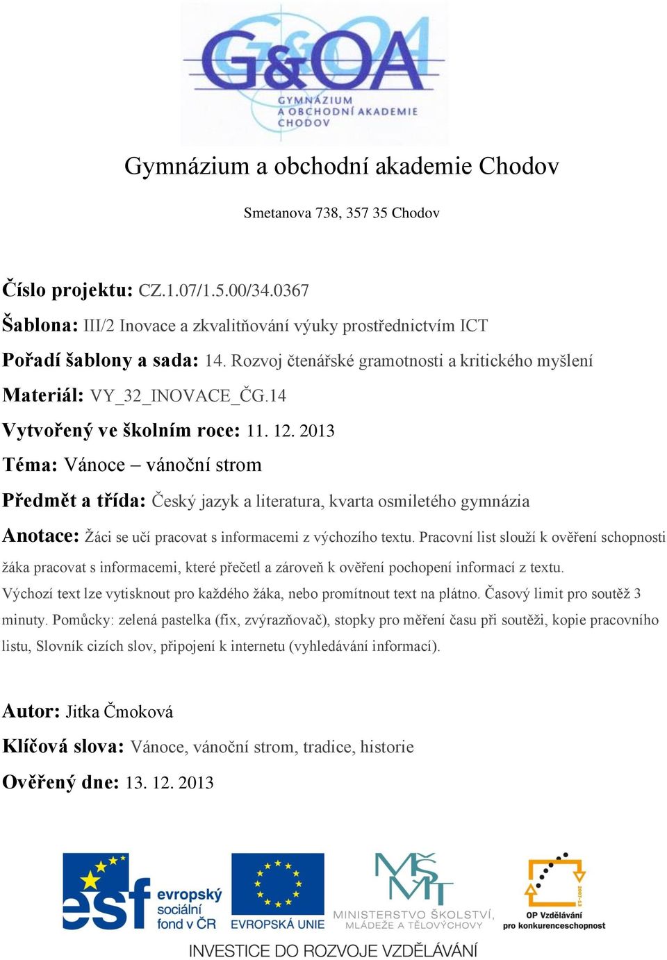 2013 Téma: Vánoce vánoční strom Předmět a třída: Český jazyk a literatura, kvarta osmiletého gymnázia Anotace: Žáci se učí pracovat s informacemi z výchozího textu.