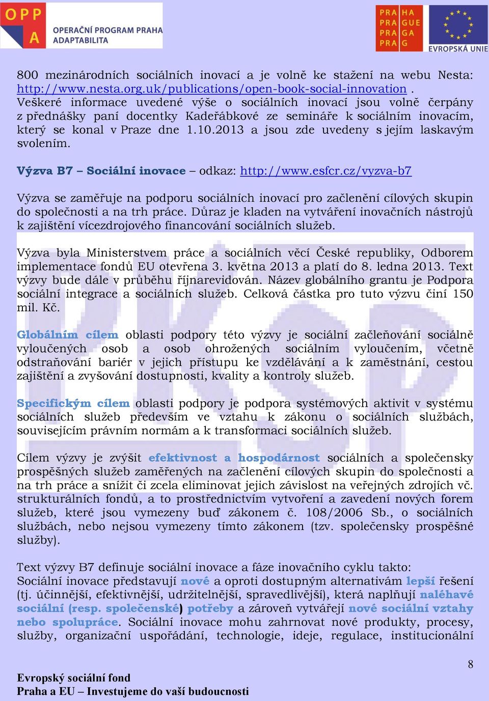 2013 a jsou zde uvedeny s jejím laskavým svolením. Výzva B7 Sociální inovace odkaz: http://www.esfcr.