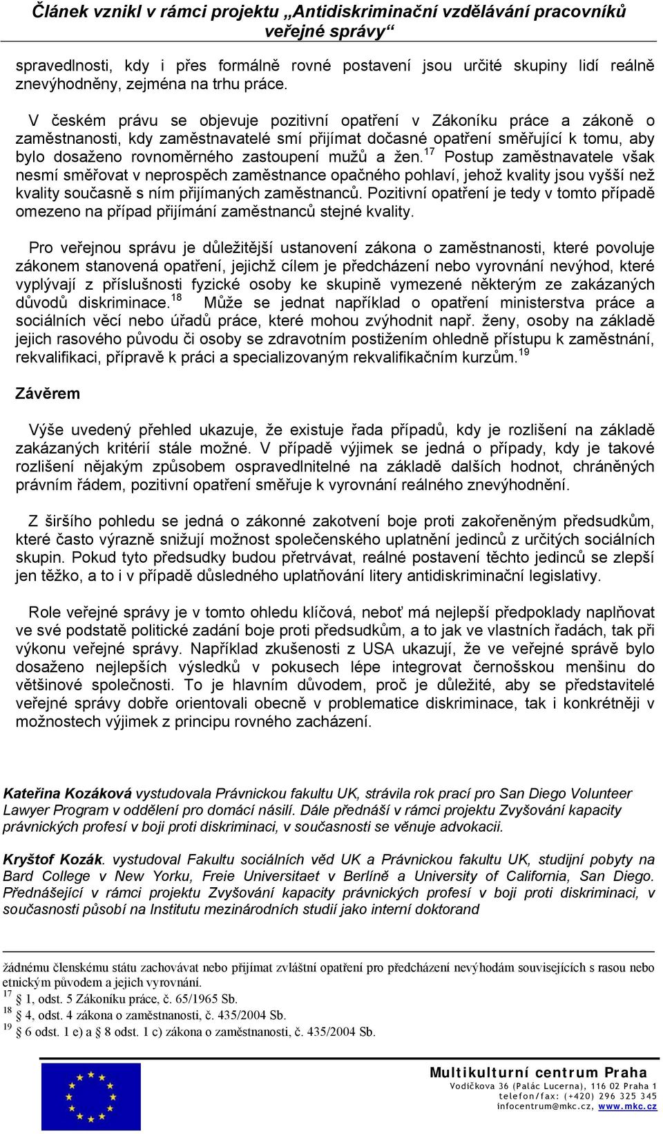 mužů a žen. 17 Postup zaměstnavatele však nesmí směřovat v neprospěch zaměstnance opačného pohlaví, jehož kvality jsou vyšší než kvality současně s ním přijímaných zaměstnanců.