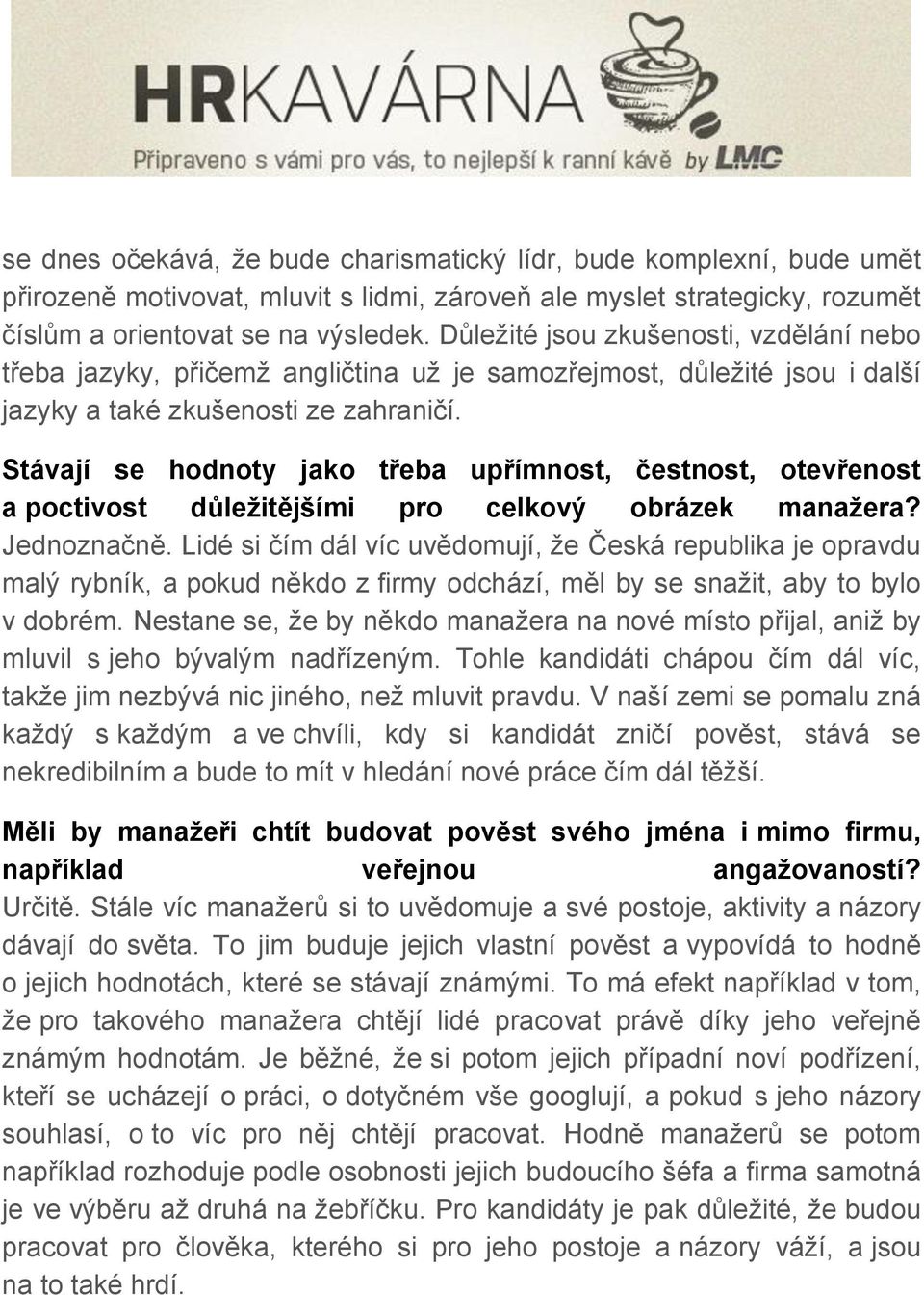 Stávají se hodnoty jako třeba upřímnost, čestnost, otevřenost a poctivost důležitějšími pro celkový obrázek manažera? Jednoznačně.