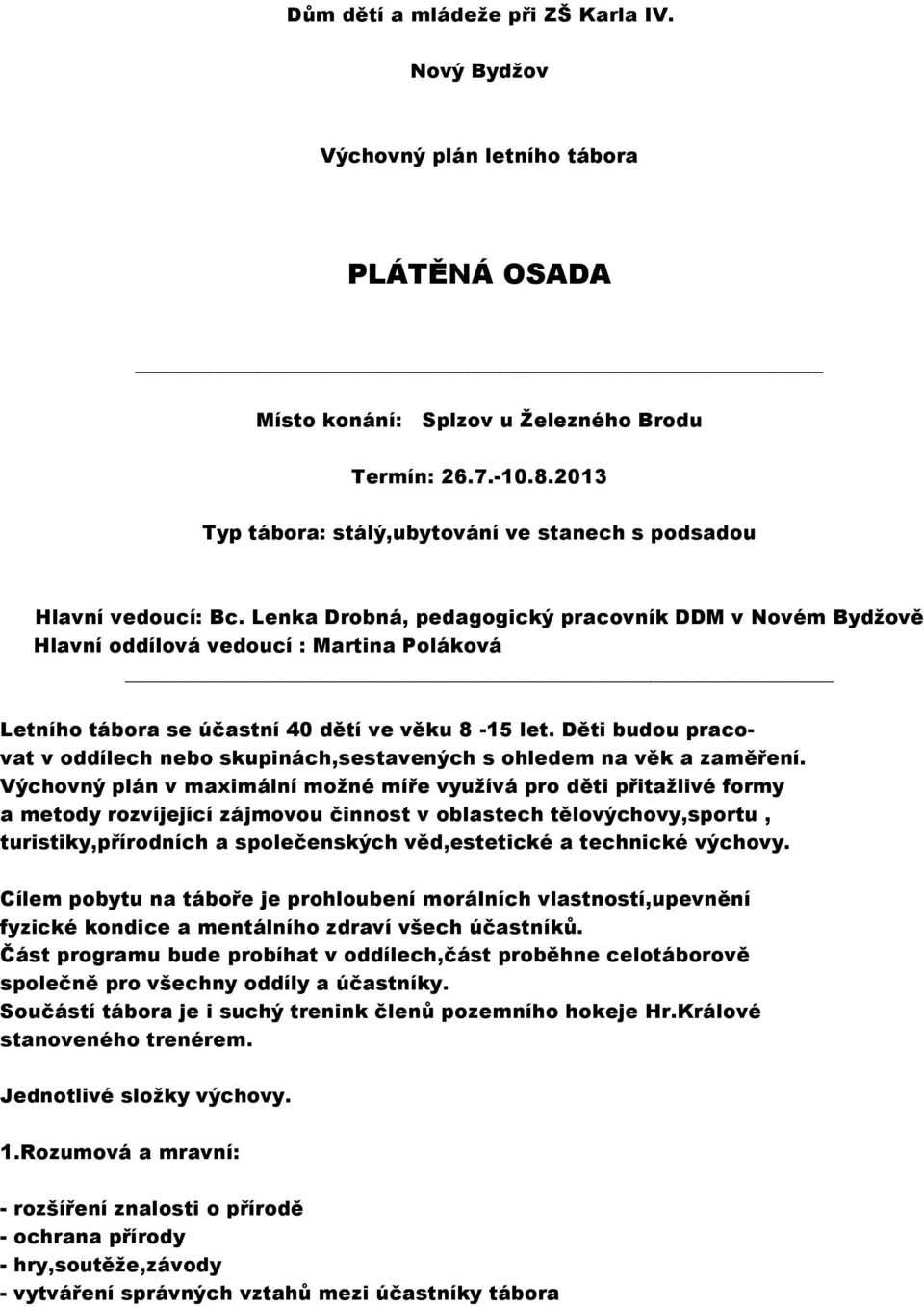 Lenka Drobná, pedagogický pracovník DDM v Novém Bydžově Hlavní oddílová vedoucí : Martina Poláková Letního tábora se účastní 40 dětí ve věku 8-15 let.