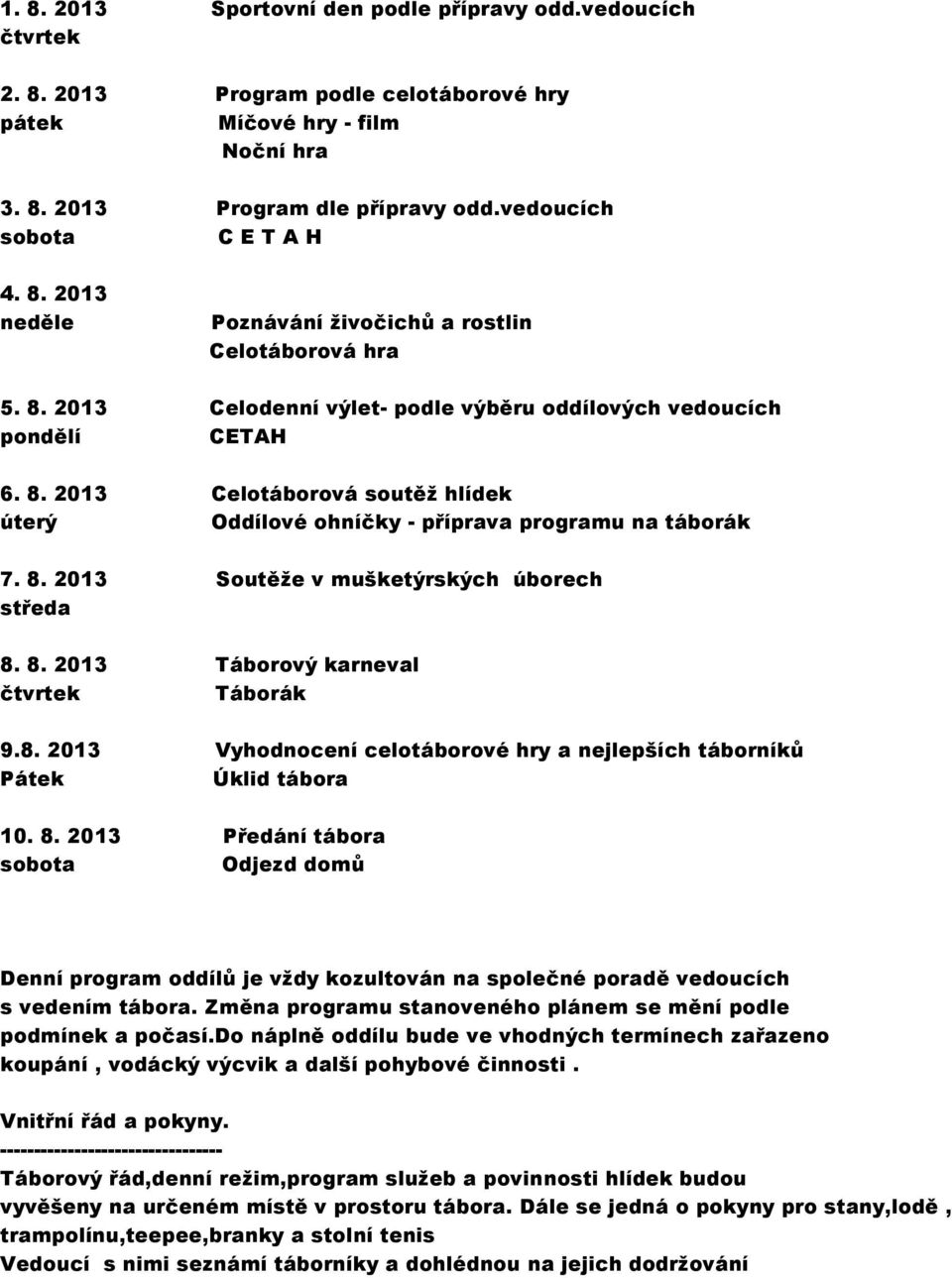 8. 2013 Táborový karneval čtvrtek Táborák 9.8. 2013 Vyhodnocení celotáborové hry a nejlepších táborníků Pátek Úklid tábora 10. 8.