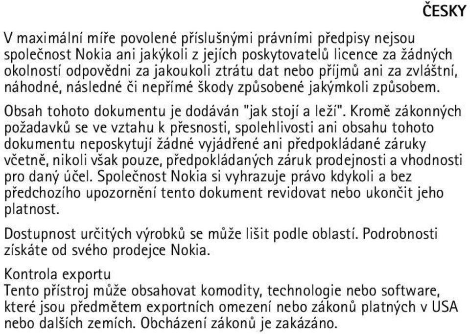 Kromì zákonných po¾adavkù se ve vztahu k pøesnosti, spolehlivosti ani obsahu tohoto dokumentu neposkytují ¾ádné vyjádøené ani pøedpokládané záruky vèetnì, nikoli v¹ak pouze, pøedpokládaných záruk