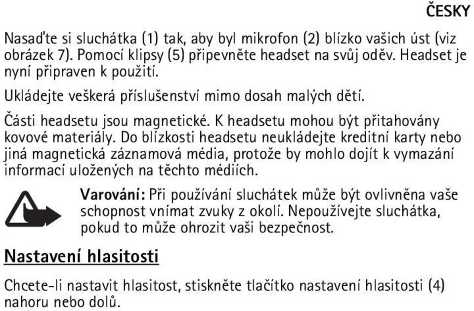 Do blízkosti headsetu neukládejte kreditní karty nebo jiná magnetická záznamová média, proto¾e by mohlo dojít k vymazání informací ulo¾ených na tìchto médiích.