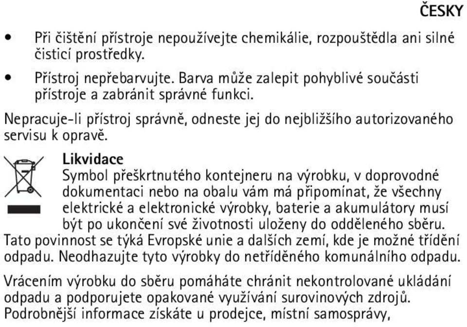 Likvidace Symbol pøe¹krtnutého kontejneru na výrobku, v doprovodné dokumentaci nebo na obalu vám má pøipomínat, ¾e v¹echny elektrické a elektronické výrobky, baterie a akumulátory musí být po