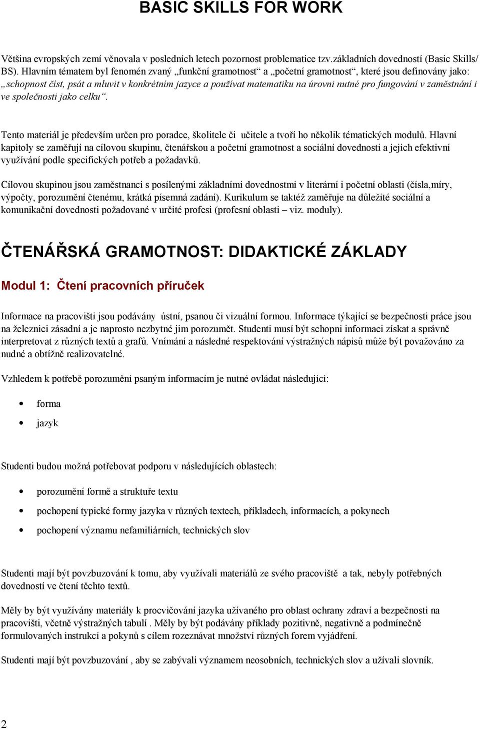 fungování v zaměstnání i ve společnosti jako celku. Tento materiál je především určen pro poradce, školitele či učitele a tvoří ho několik tématických modulů.