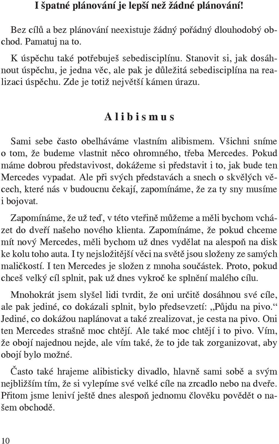 A l i b i s m u s Sami sebe často obelháváme vlastním alibismem. Všichni sníme o tom, že budeme vlastnit něco ohromného, třeba Mercedes.