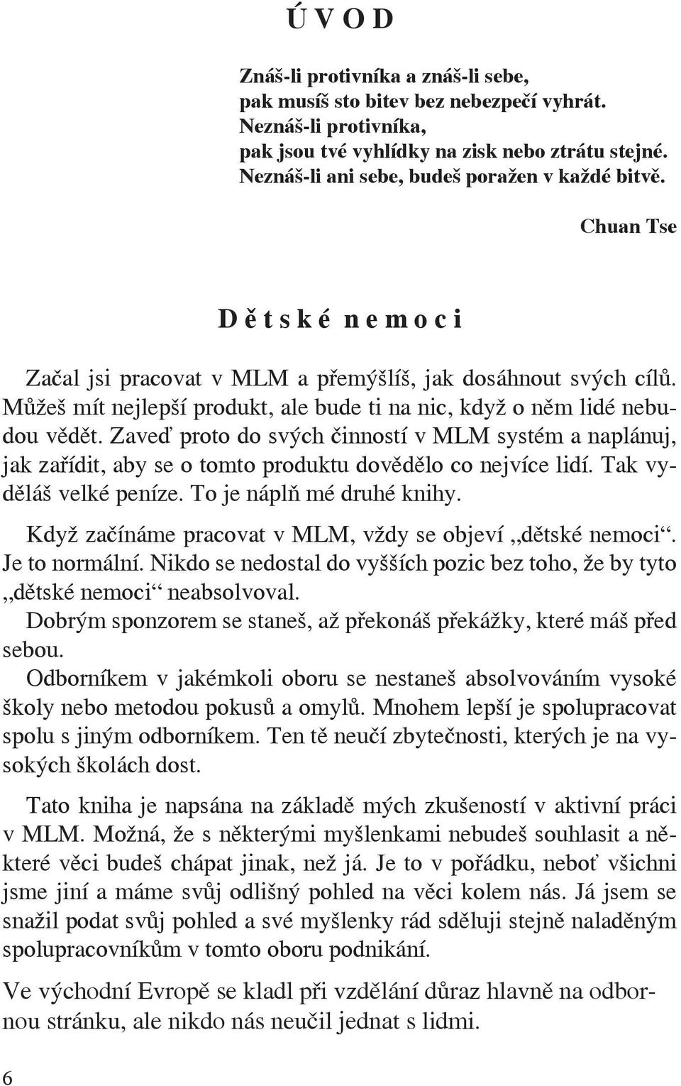 Můžeš mít nejlepší produkt, ale bude ti na nic, když o něm lidé nebudou vědět. Zaveď proto do svých činností v MLM systém a naplánuj, jak zařídit, aby se o tomto produktu dovědělo co nejvíce lidí.