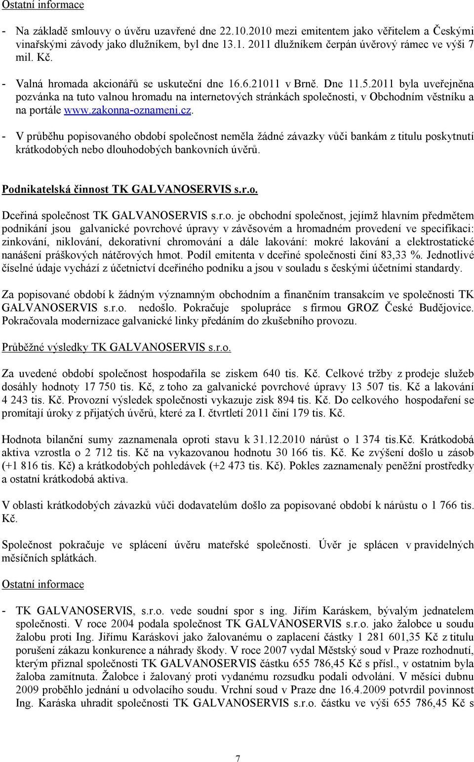 2011 byla uveřejněna pozvánka na tuto valnou hromadu na internetových stránkách společnosti, v Obchodním věstníku a na portále www.zakonna-oznameni.cz.