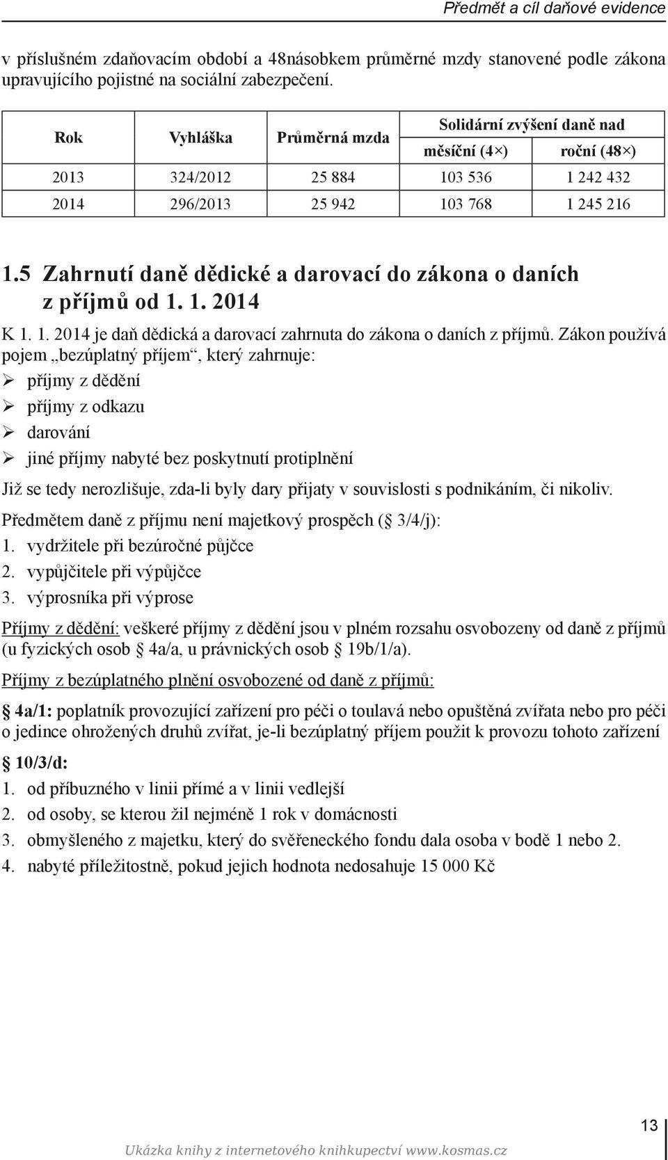 5 Zahrnutí daně dědické a darovací do zákona o daních z příjmů od 1. 1. 2014 K 1. 1. 2014 je daň dědická a darovací zahrnuta do zákona o daních z příjmů.