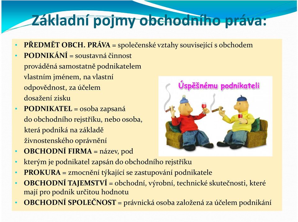 odpovědnost, za účelem dosažení zisku PODNIKATEL = osoba zapsaná do obchodního rejstříku, nebo osoba, která podniká na základě živnostenského oprávnění