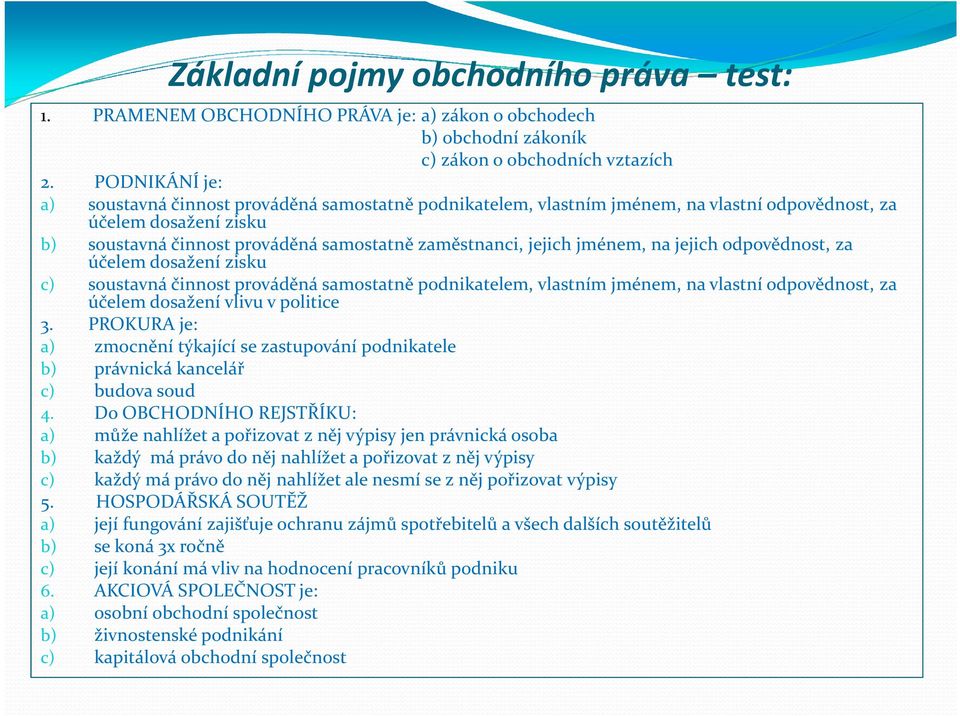 jménem, na jejich odpovědnost, za účelem dosažení zisku c) soustavná činnost prováděná samostatně podnikatelem, vlastním jménem, na vlastní odpovědnost, za účelem dosažení vlivu v politice 3.