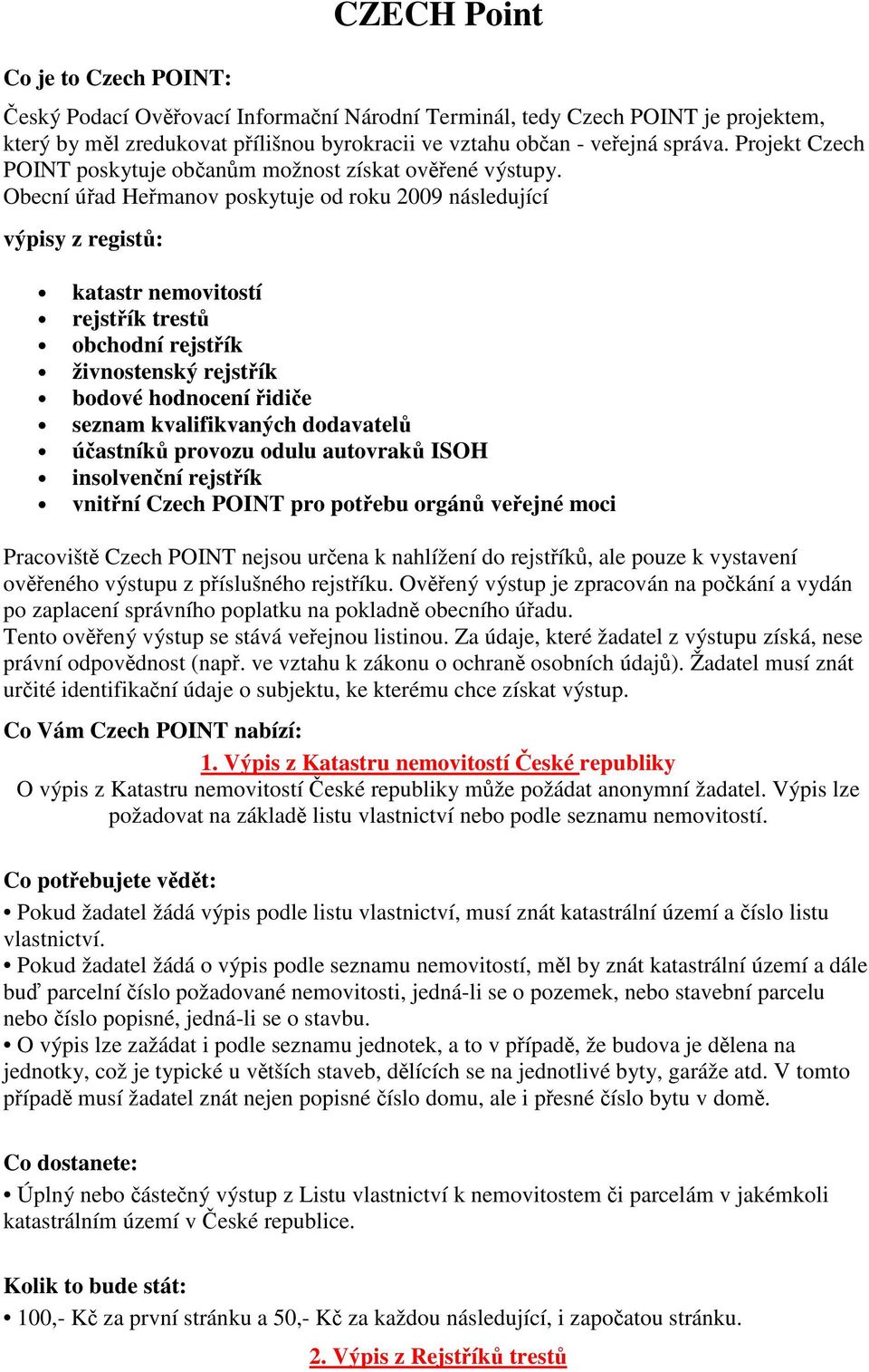 Obecní úad Hemanov poskytuje od roku 2009 následující výpisy z regist: katastr nemovitostí rejstík trest obchodní rejstík živnostenský rejstík bodové hodnocení idie seznam kvalifikvaných dodavatel