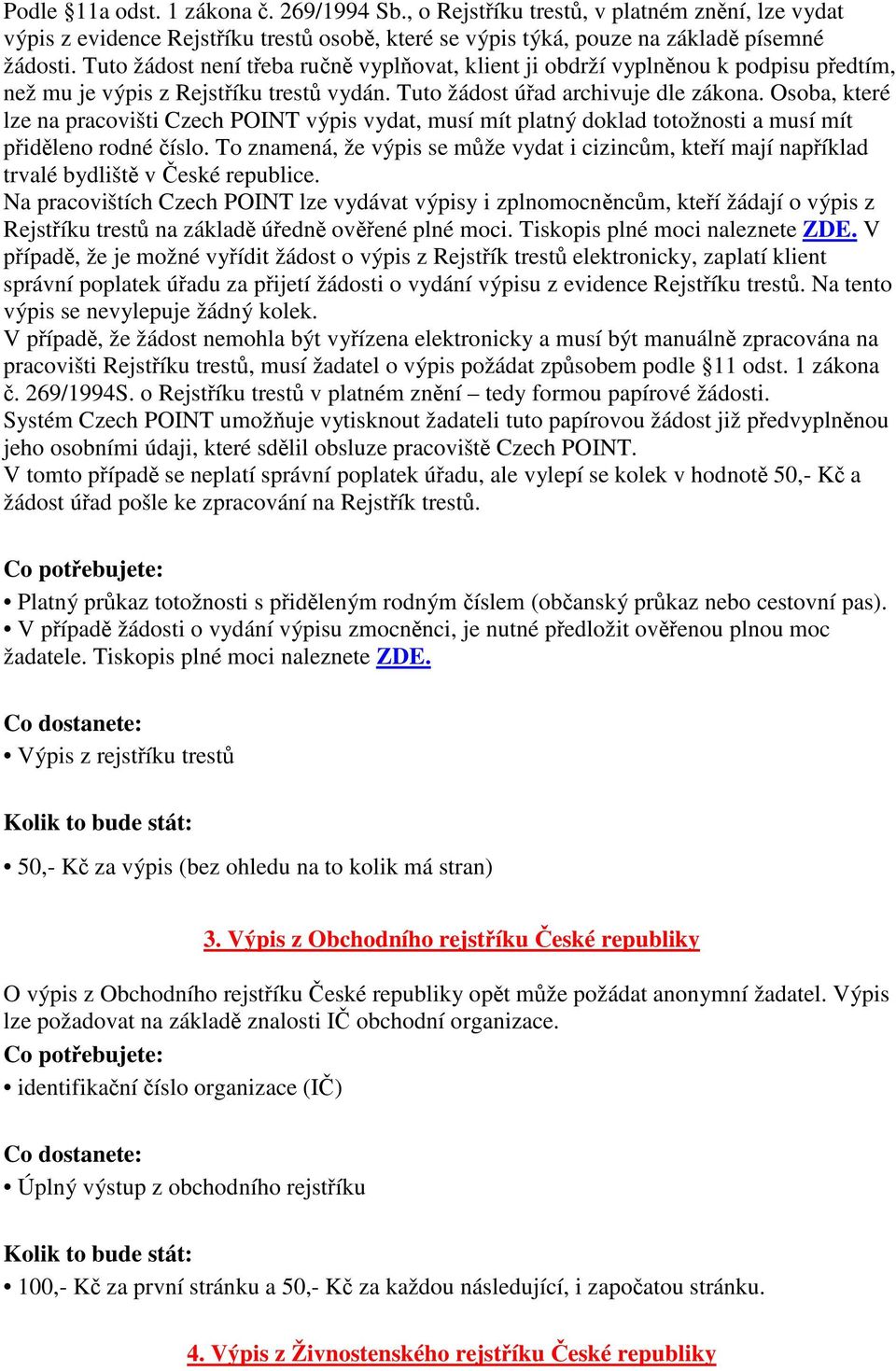 Osoba, které lze na pracovišti Czech POINT výpis vydat, musí mít platný doklad totožnosti a musí mít pidleno rodné íslo.