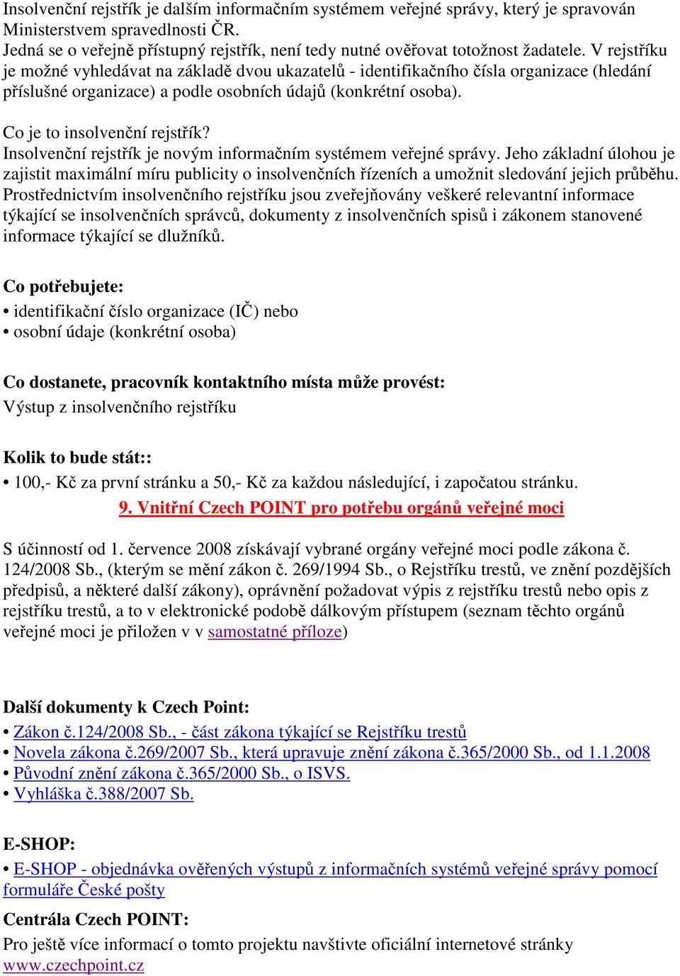 Insolvenní rejstík je novým informaním systémem veejné správy. Jeho základní úlohou je zajistit maximální míru publicity o insolvenních ízeních a umožnit sledování jejich prbhu.