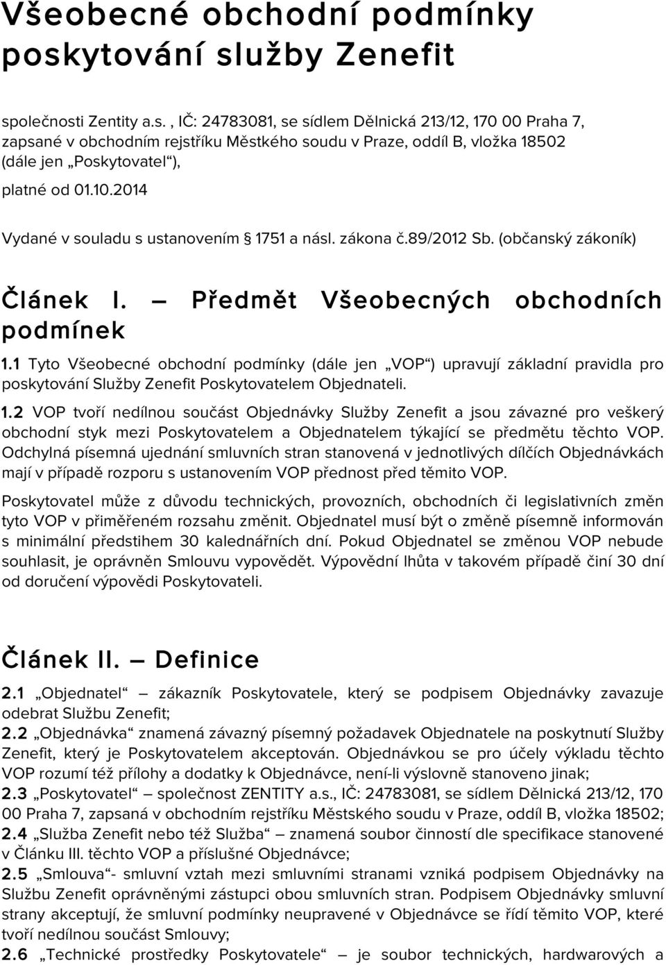 10.2014 Vydané v souladu s ustanovením 1751 a násl. zákona č.89/2012 Sb. (občanský zákoník) Článek I. Předmět Všeobecných obchodních podmínek 1.