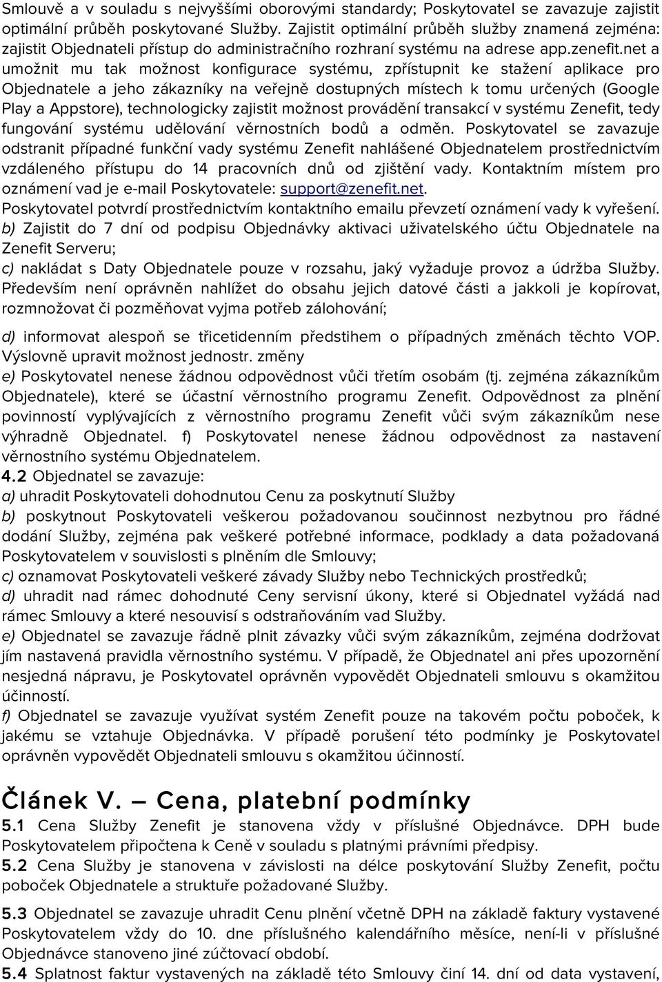 net a umožnit mu tak možnost konfigurace systému, zpřístupnit ke stažení aplikace pro Objednatele a jeho zákazníky na veřejně dostupných místech k tomu určených (Google Play a Appstore),