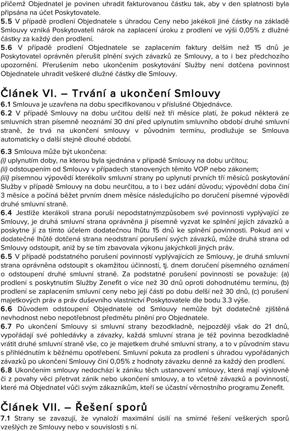 prodlení. 5.6 V případě prodlení Objednatele se zaplacením faktury delším než 15 dnů je Poskytovatel oprávněn přerušit plnění svých závazků ze Smlouvy, a to i bez předchozího upozornění.