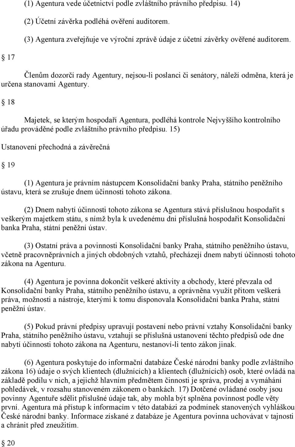 18 Majetek, se kterým hospodaří Agentura, podléhá kontrole Nejvyššího kontrolního úřadu prováděné podle zvláštního právního předpisu.