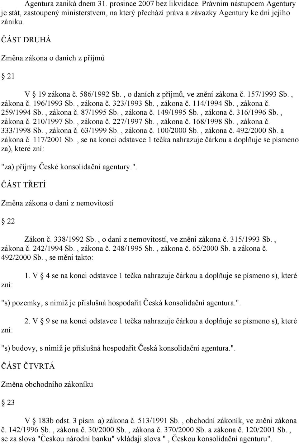 , zákona č. 259/1994 Sb., zákona č. 87/1995 Sb., zákona č. 149/1995 Sb., zákona č. 316/1996 Sb., zákona č. 210/1997 Sb., zákona č. 227/1997 Sb., zákona č. 168/1998 Sb., zákona č. 333/1998 Sb.