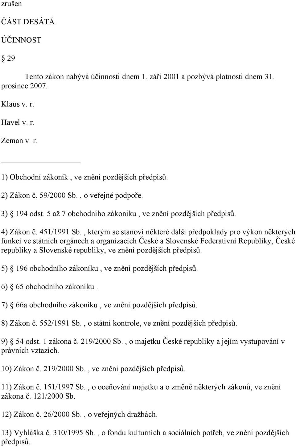 , kterým se stanoví některé další předpoklady pro výkon některých funkcí ve státních orgánech a organizacích České a Slovenské Federativní Republiky, České republiky a Slovenské republiky, ve znění