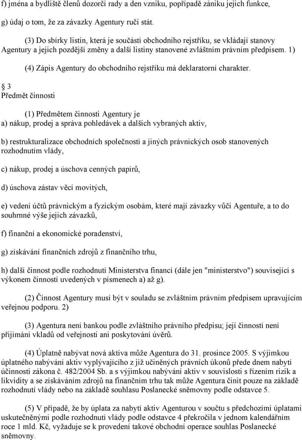 1) (4) Zápis Agentury do obchodního rejstříku má deklaratorní charakter.