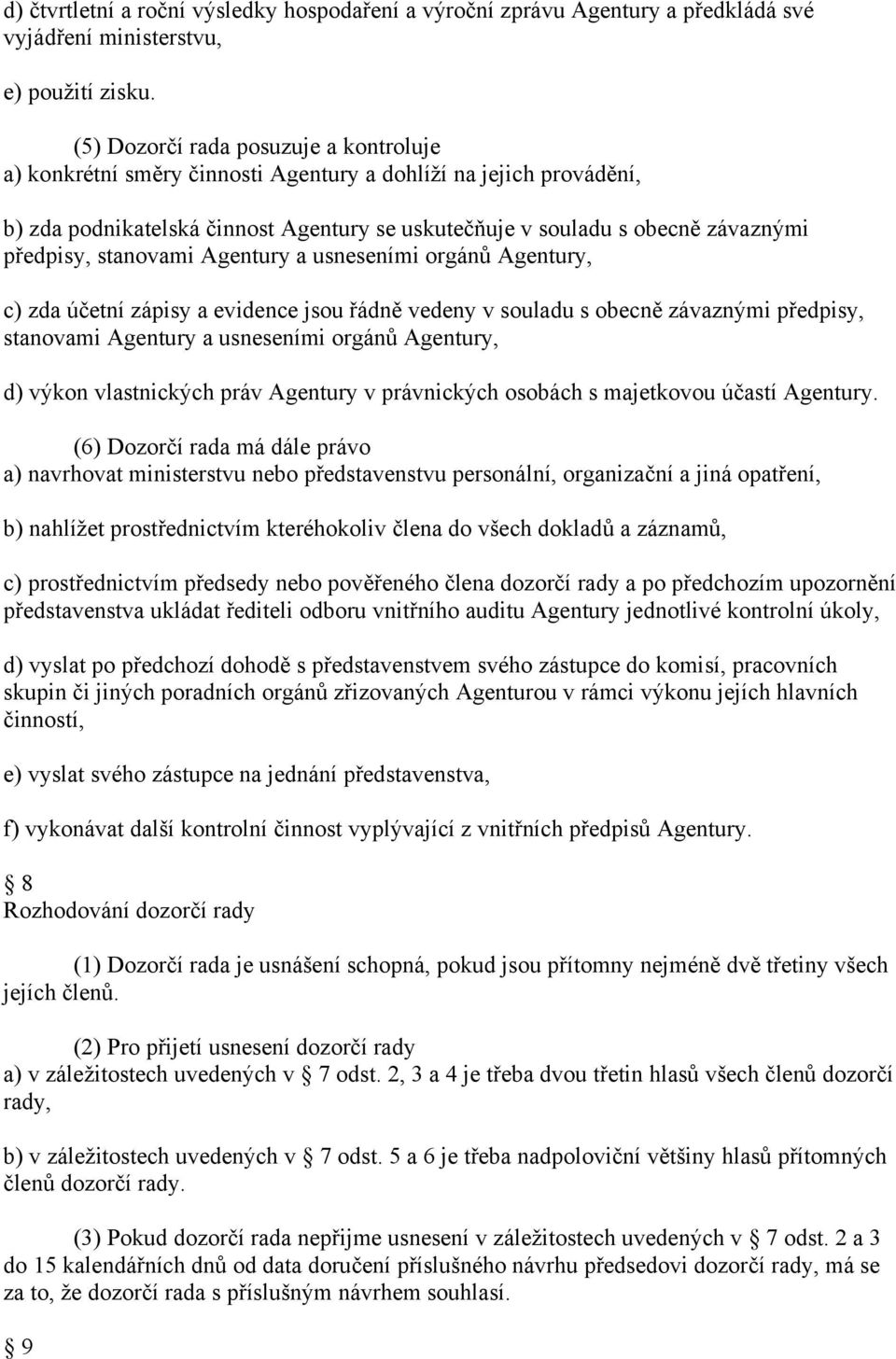 stanovami Agentury a usneseními orgánů Agentury, c) zda účetní zápisy a evidence jsou řádně vedeny v souladu s obecně závaznými předpisy, stanovami Agentury a usneseními orgánů Agentury, d) výkon