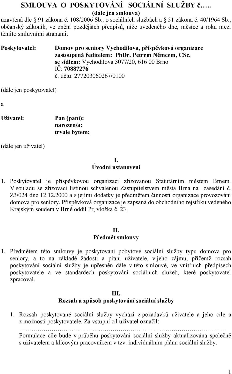 ředitelem: PhDr. Petrem Němcem, CSc. se sídlem: Vychodilova 3077/20, 616 00 Brno IČ: 70887276 č.