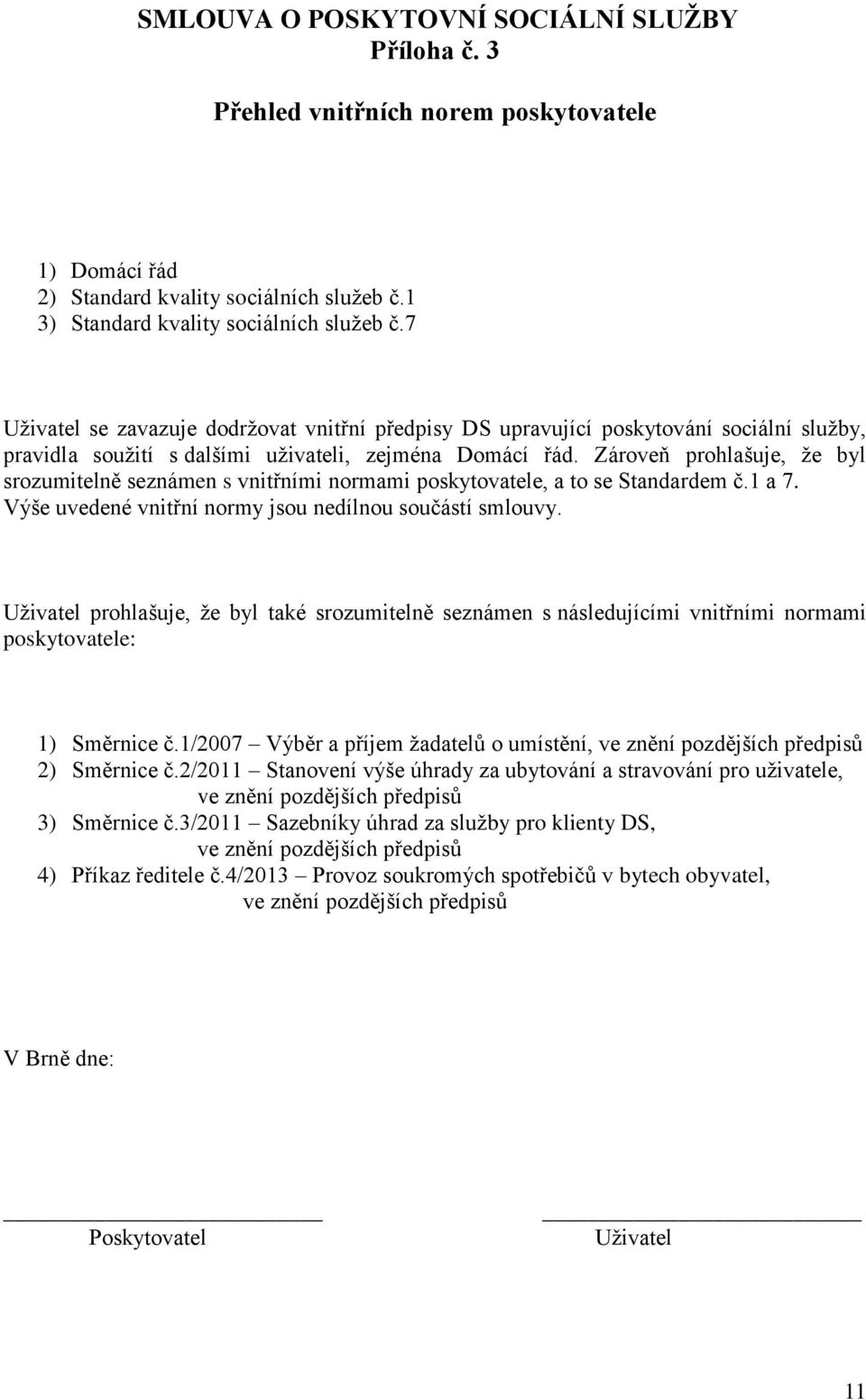 Zároveň prohlašuje, že byl srozumitelně seznámen s vnitřními normami poskytovatele, a to se Standardem č.1 a 7. Výše uvedené vnitřní normy jsou nedílnou součástí smlouvy.