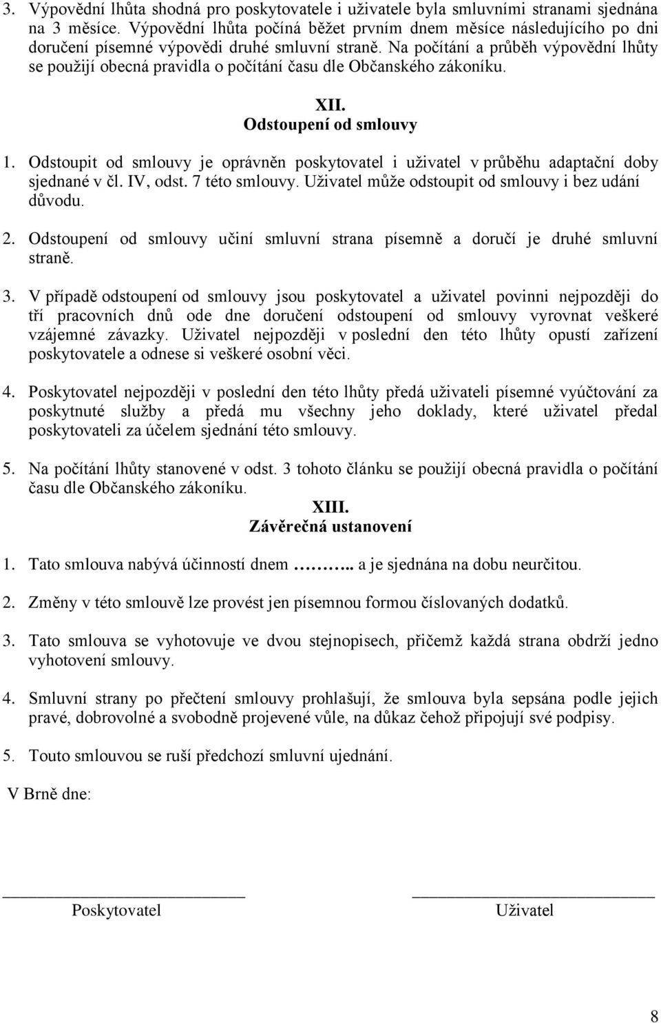 Na počítání a průběh výpovědní lhůty se použijí obecná pravidla o počítání času dle Občanského zákoníku. XII. Odstoupení od smlouvy 1.