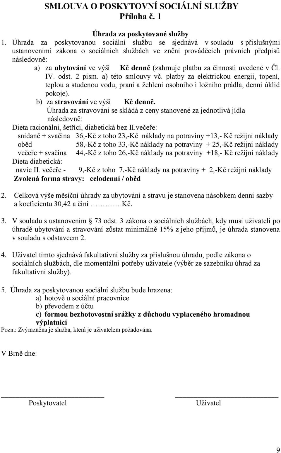 denně (zahrnuje platbu za činnosti uvedené v Čl. IV. odst. 2 písm. a) této smlouvy vč.