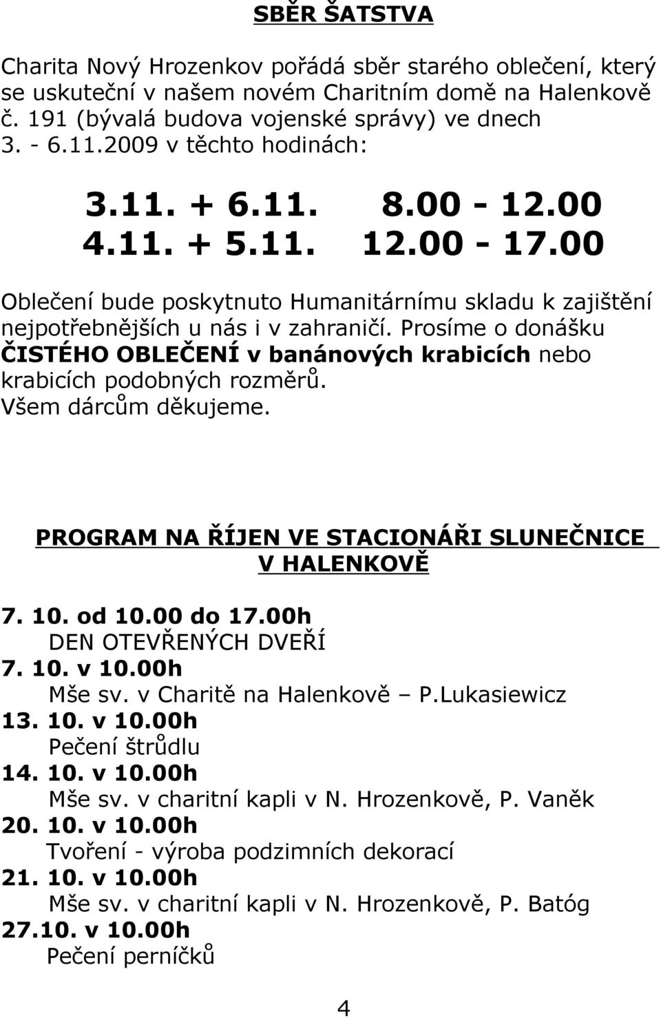 Prosíme o donášku ČISTÉHO OBLEČENÍ v banánových krabicích nebo krabicích podobných rozměrů. Všem dárcům děkujeme. PROGRAM NA ŘÍJEN VE STACIONÁŘI SLUNEČNICE V HALENKOVĚ 7. 10. od 10.00 do 17.