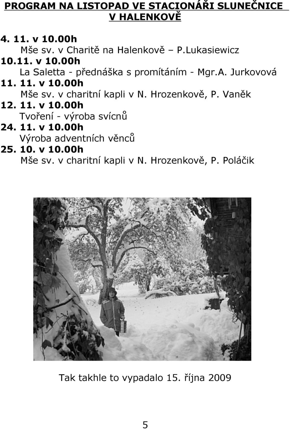 v charitní kapli v N. Hrozenkově, P. Vaněk 12. 11. v 10.00h Tvoření - výroba svícnů 24. 11. v 10.00h Výroba adventních věnců 25.