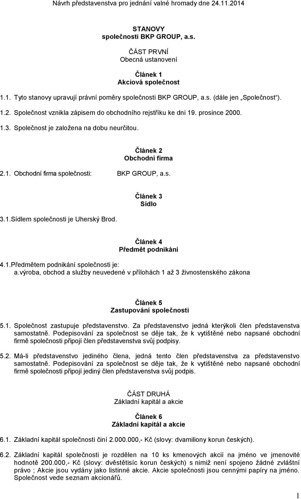 1.Sídlem společnosti je Uherský Brod. Článek 3 Sídlo Článek 4 Předmět podnikání 4.1.Předmětem podnikání společnosti je: a.