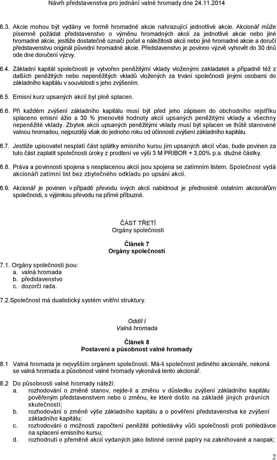 doručí představenstvu originál původní hromadné akcie. Představenstvo je povinno výzvě vyhovět do 30 dnů ode dne doručení výzvy. 6.4.