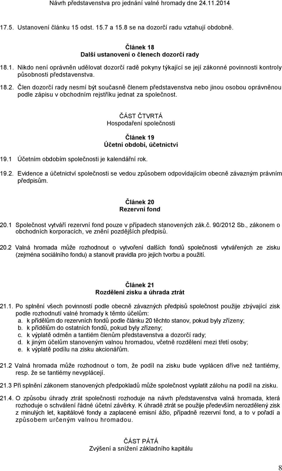 ČÁST ČTVRTÁ Hospodaření společnosti Článek 19 Účetní období, účetnictví 19.1 Účetním obdobím společnosti je kalendářní rok. 19.2.