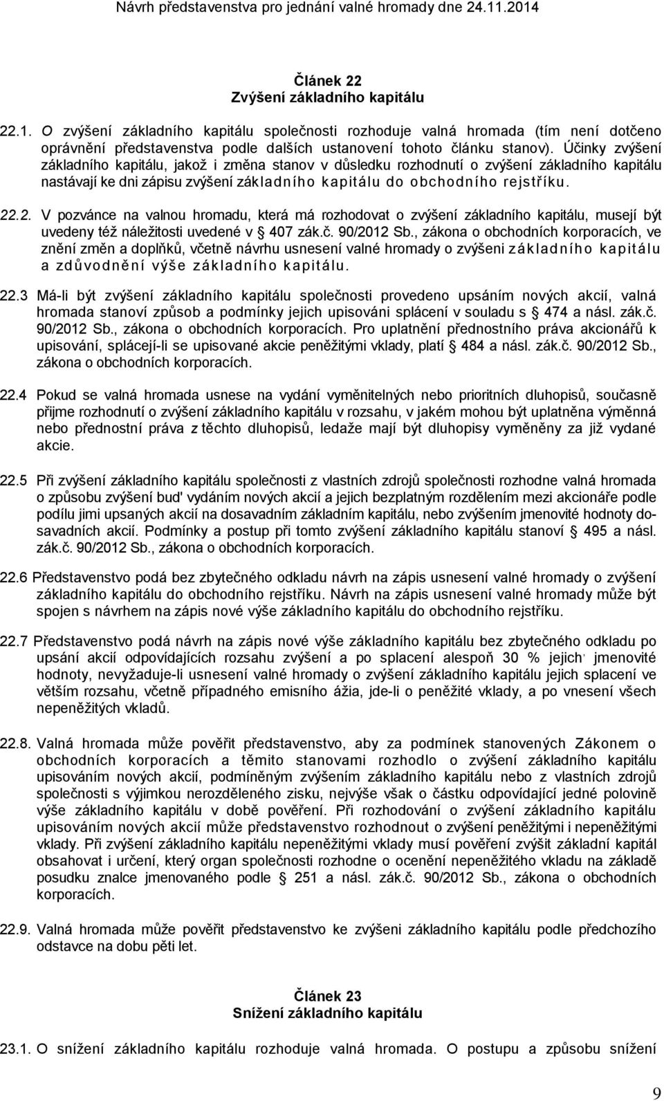 .2. V pozvánce na valnou hromadu, která má rozhodovat o zvýšení základního kapitálu, musejí být uvedeny též náležitosti uvedené v 407 zák.č. 90/2012 Sb.