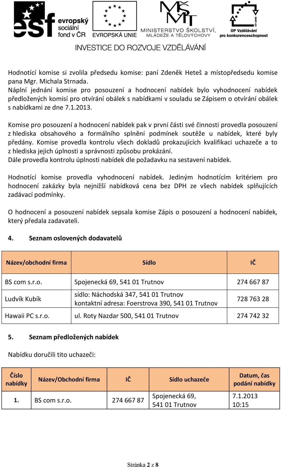 Komise pro posouzení a hodnocení nabídek pak v první části své činnosti provedla posouzení z hlediska obsahového a formálního splnění podmínek soutěže u nabídek, které byly předány.