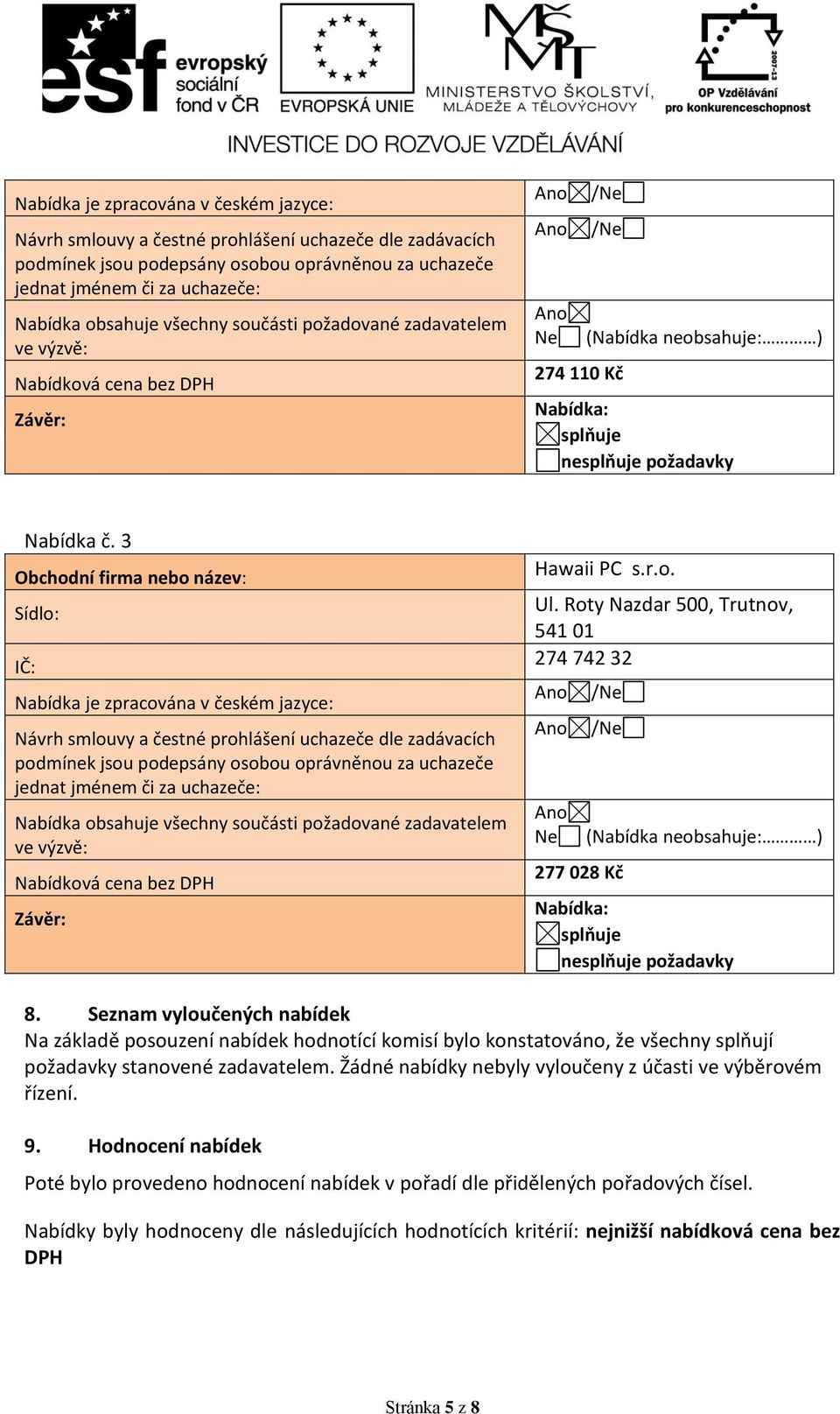 3 Obchodní firma nebo název: Sídlo: IČ:  všechny součásti požadované zadavatelem ve výzvě: Nabídková cena bez DPH Závěr: Hawaii PC s.r.o. Ul.