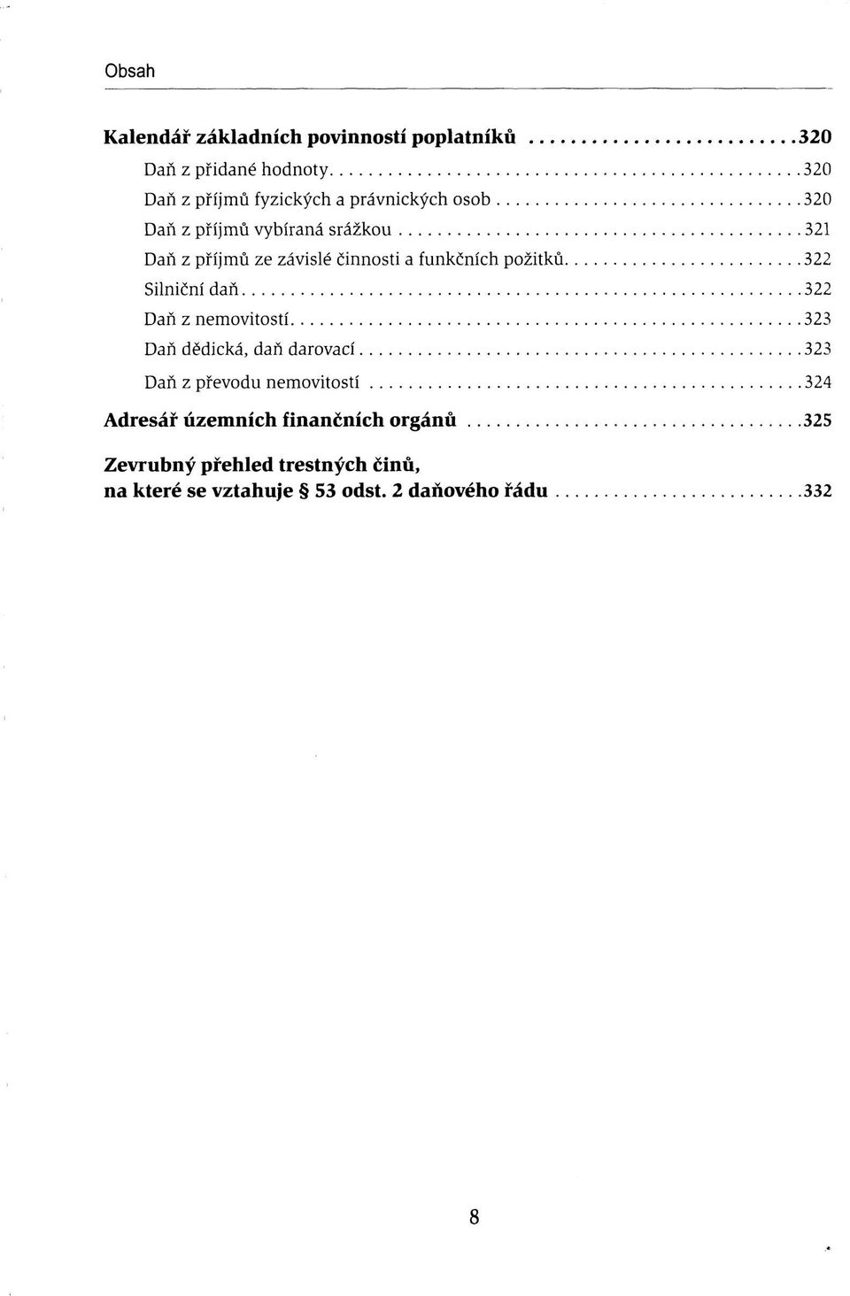 322 Silniční daň 322 Daň z nemovitostí 323 Daň dědická, daň darovací 323 Daň z převodu nemovitostí 324