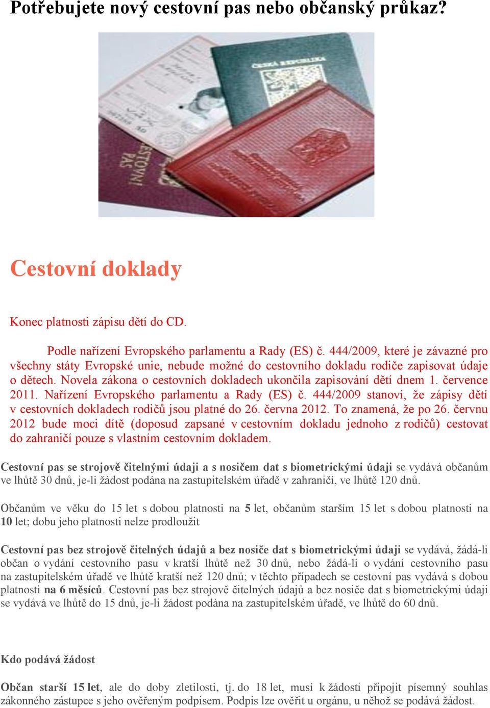 července 2011. Nařízení Evropského parlamentu a Rady (ES) č. 444/2009 stanoví, že zápisy dětí v cestovních dokladech rodičů jsou platné do 26. června 2012. To znamená, že po 26.