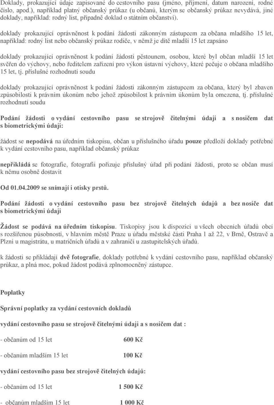 doklady prokazující oprávněnost k podání žádosti zákonným zástupcem za občana mladšího 15 let, například: rodný list nebo občanský průkaz rodiče, v němž je dítě mladší 15 let zapsáno doklady