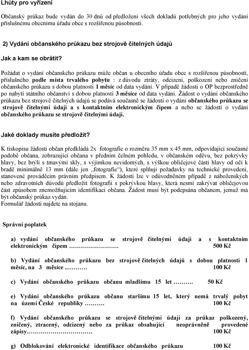 Požádat o vydání občanského průkazu může občan u obecního úřadu obce s rozšířenou působností, příslušného podle místa trvalého pobytu : z důvodu ztráty, odcizení, poškození nebo zničení občanského