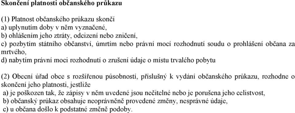 pobytu (2) Obecní úřad obce s rozšířenou působností, příslušný k vydání občanského průkazu, rozhodne o skončení jeho platnosti, jestliže a) je poškozen tak, že zápisy v