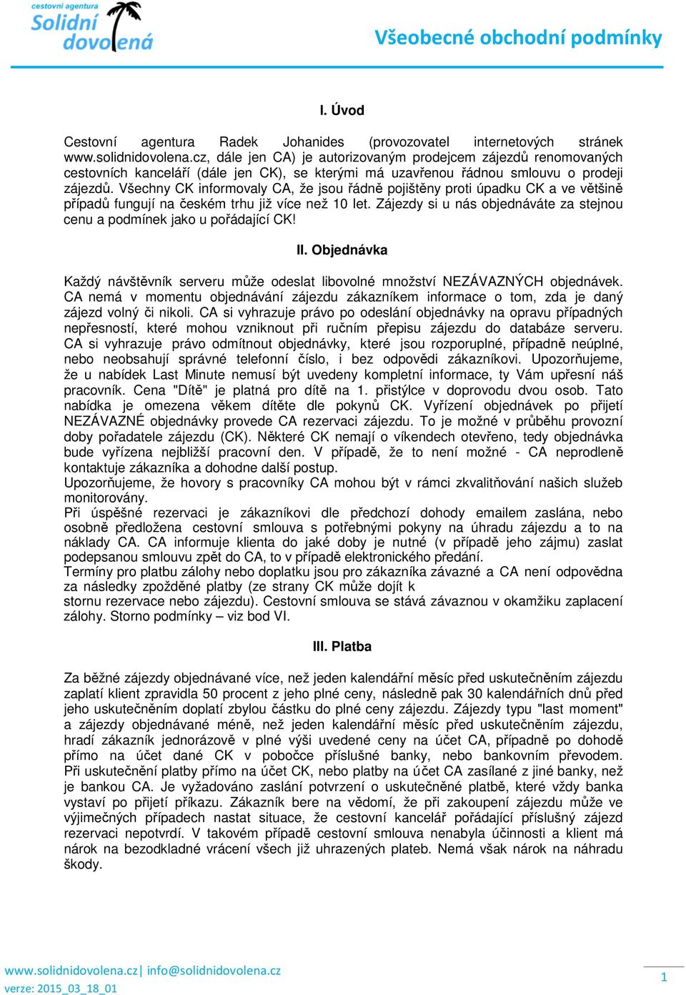 Všechny CK informovaly CA, že jsou řádně pojištěny proti úpadku CK a ve většině případů fungují na českém trhu již více než 10 let.